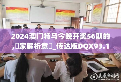 2024澳门特马今晚开奖56期的,專家解析意見_传达版DQX93.168