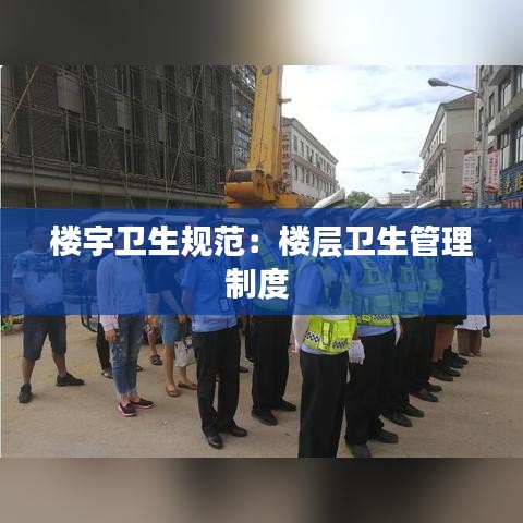 楼宇卫生规范：楼层卫生管理制度 