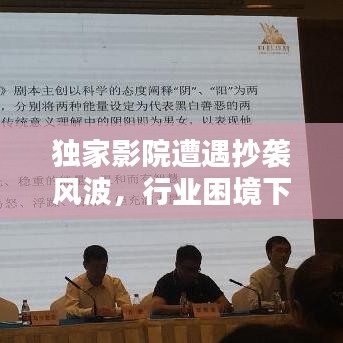独家影院遭遇抄袭风波，行业困境下的创新之路探索