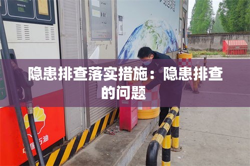 隐患排查落实措施：隐患排查的问题 