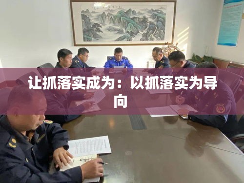 让抓落实成为：以抓落实为导向 