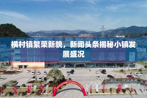 横村镇繁荣新貌，新闻头条揭秘小镇发展盛况