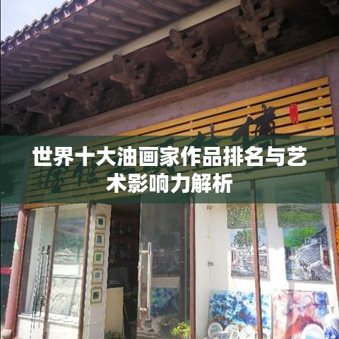 世界十大油画家作品排名与艺术影响力解析