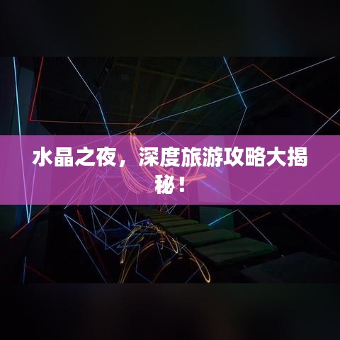 水晶之夜，深度旅游攻略大揭秘！