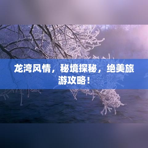 龙湾风情，秘境探秘，绝美旅游攻略！