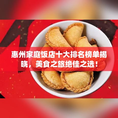 惠州家庭饭店十大排名榜单揭晓，美食之旅绝佳之选！