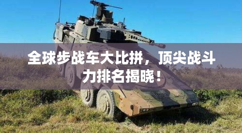 全球步战车大比拼，顶尖战斗力排名揭晓！