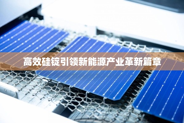 高效硅锭引领新能源产业革新篇章