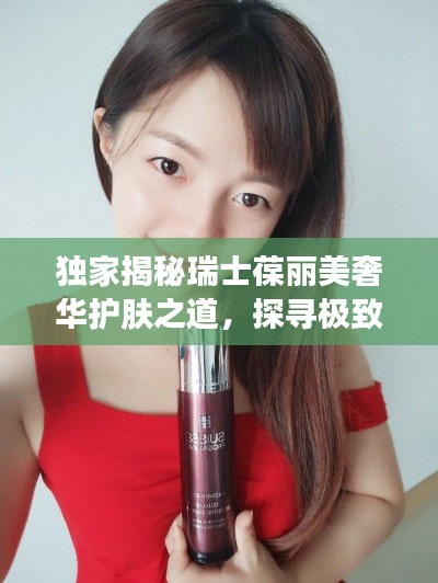独家揭秘瑞士葆丽美奢华护肤之道，探寻极致护肤境界